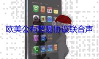 欧美公布贸易协议联合声明 关键诉求未获突破
